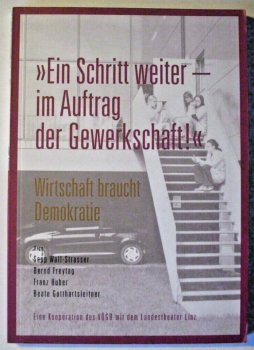 "Ein Schritt weiter - im Auftrag der Gewerkschaft!" - Wirtschaft braucht Demokratie von Sepp Wall-Strasser, Bernd Freytag, Franz Huber, Beate Gotthartsleitner (Hrsg.)